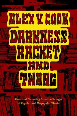 Darkness Racket and Twang: Essential Listening from the Fringes of Popular and Unpopular Music (Paperback)