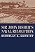 Sir John Fisher's Naval Revolution by Nicholas A. Lambert