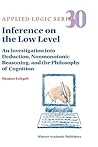 Inference on the Low Level: An Investigation into Deduction, Nonmonotonic Reasoning, and the Philosophy of Cognition (Applied Logic Series, 30)