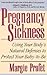 Pregnancy Sickness: Using Your Body's Natural Defenses To Protect Your Baby-to-be