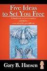 Five Ideas to Set You Free: A handbook on how to survive - and thrive - even when life gets difficult Five Ideas to Set You Free: A handbook on how to survive - and thrive - even when life gets difficult