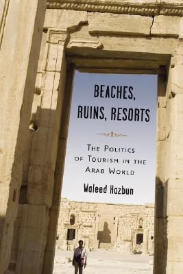 Beaches, Ruins, Resorts: The Politics of Tourism in the Arab World (Paperback)