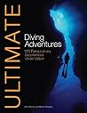 Ultimate Diving Adventures: 100 Extraordinary Experiences Underwater (Ultimate Adventures)