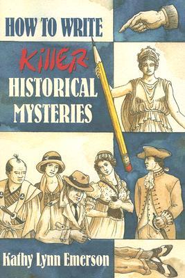 How To Write Killer Historical Mysteries: The Art and Adventure of Sleuthing Through the Past (Paperback)