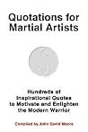Quotations for Martial Artists: Hundreds of Inspirational Quotes to Motivate and Enlighten the Modern Warrior