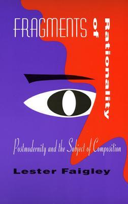 Fragments of Rationality: Postmodernity and the Subject of Composition (Composition, Literacy, and Culture, 163)