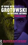 At Work with Grotowski on Physical Actions