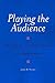 Playing the Audience: The Practical Actor's Guide to Live Performance (Applause Books)