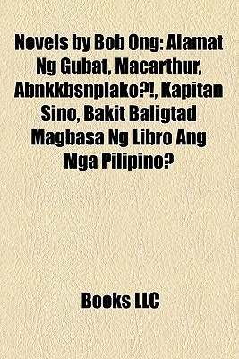 Novels by Bob Ong: Alamat Ng Gubat, Macarthur, Abnkkbsnplako?!, Kapitan Sino, Bakit Baligtad Magbasa Ng Libro Ang Mga Pilipino? (Paperback)