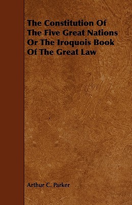 The Constitution Of The Five Great Nations Or The Iroquois Book Of The Great Law (Paperback)