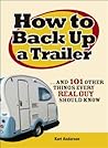 How to Back Up a Trailer: ...and 101 Other Things Every Real Guy Should Know