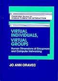 Virtual Individuals, Virtual Groups: Human Dimensions of Groupware and Computer Networking