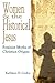 Women & the Historical Jesus: Feminist Myths of Christian Origins