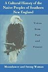 A Cultural History of the Native Peoples of Southern New England by Moondancer A Cultural History of the Native Peoples of Southern New England by Moondancer