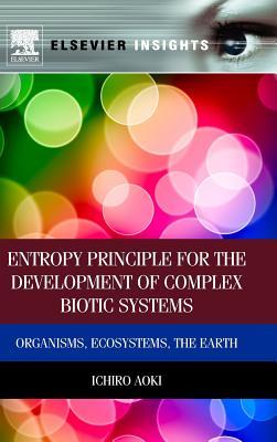 Entropy Principle for the Development of Complex Biotic Systems: Organisms, Ecosystems, the Earth (Elsevier Insights)