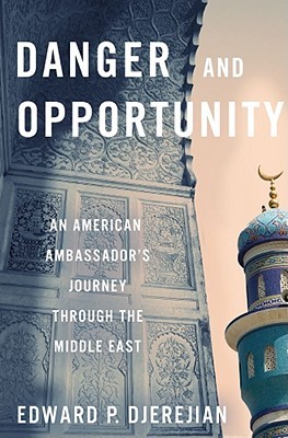 Danger and Opportunity: An American Ambassador's Journey Through the Middle East (Hardcover)