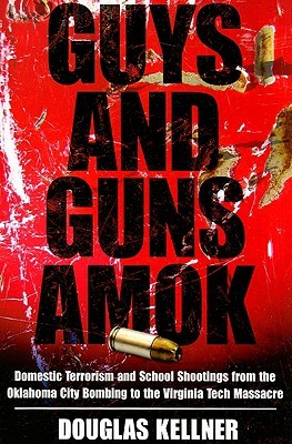 Guys and Guns Amok: Domestic Terrorism and School Shootings from the Oklahoma City Bombing to the Virginia Tech Massacre (Radical Imagination Series)