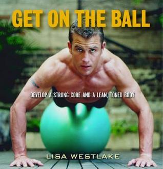 Get on the Ball: Develop a Strong, Lean and Toned Body with an Exercise Ball (Paperback)