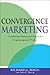 Convergence Marketing: Combining Brand and Direct Marketing for Unprecedented Profits