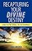 Recapturing Your Divine Destiny: Leaving A Life That'S Ordinary - For A Life Extraordinary!