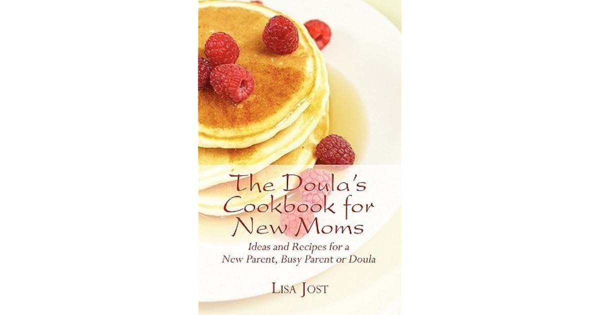 The Doula's Cookbook for New Moms Ideas and Recipes for a New Parent