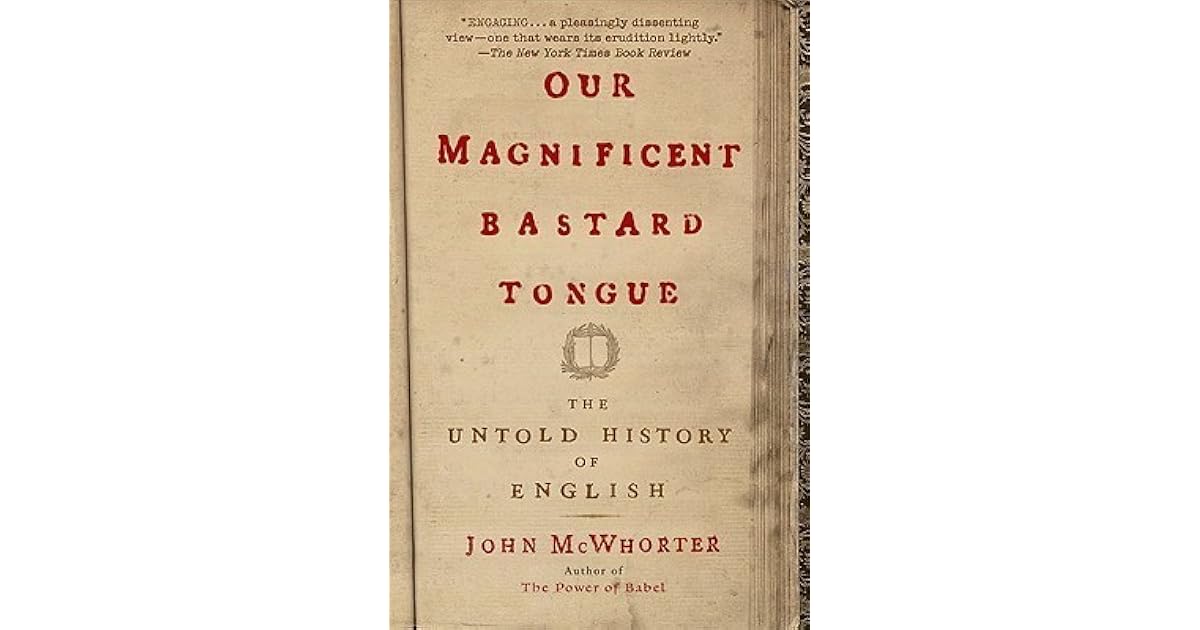 Our Magnificent Bastard Tongue The Untold History of English by John