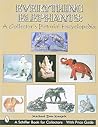 Everything Elephants: A Collector’s Pictorial Encyclopedia (Schiffer Book for Collectors with Price Guide)