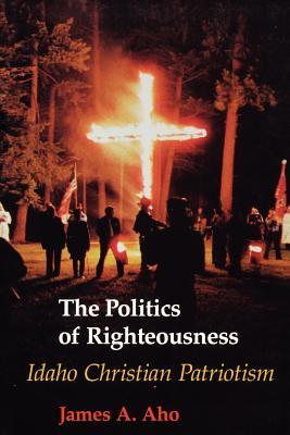 The Politics of Righteousness: Idaho Christian Patriotism (Samuel and Althea Stroum Books xx)