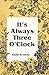 It's Always Three O'Clock
