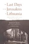 The Last Days of the Jerusalem of Lithuania: Chronicles from the Vilna Ghetto and the Camps, 1939-1944