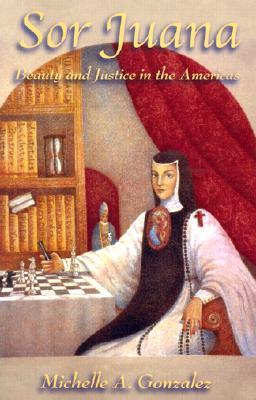 Sor Juana: Beauty and Justice in the Americas (Paperback)