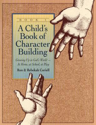 A Child's Book of Character Building: Growing Up in God's World - At Home, at School, at Play, Book 1 (Paperback)