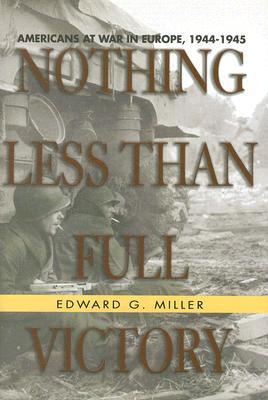 Nothing Less Than Full Victory: Americans at War in Europe, 1944-1945 (Hardcover)