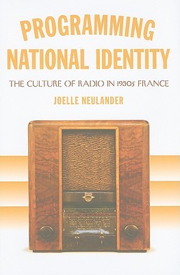 Programming National Identity: The Culture of Radio in 1930s France (Hardcover)