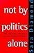 Not by Politics Alone: The ...