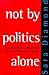 Not by Politics Alone by Sara Diamond