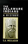 The Delaware Indians by C.A. Weslager