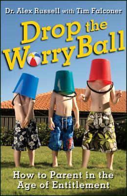 Drop the Worry Ball: How to Parent in the Age of Entitlement (Paperback)