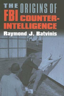 The Origins of FBI Counterintelligence (Modern War Studies)