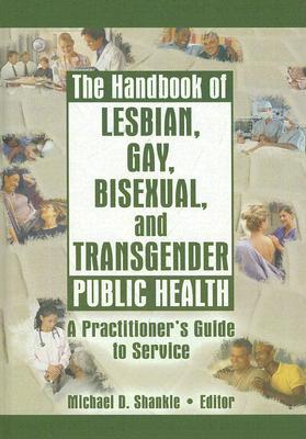 The Handbook of Lesbian, Gay, Bisexual, and Transgender Public Health: A Practitioner's Guide to Service (Hardcover)