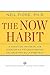 The Now Habit: A Strategic Program for Overcoming Procrastination and Enjoying Guilt-Free Play