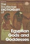 The Routledge Dictionary of Egyptian Gods and Goddesses The Routledge Dictionary of Egyptian Gods and Goddesses