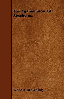 The Agamemnon Of Aeschylus.