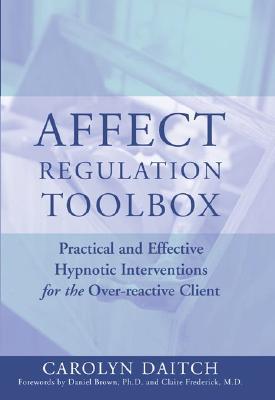 Affect Regulation Toolbox: Practical and Effective Hypnotic Interventions for the Over-Reactive Client (Hardcover)