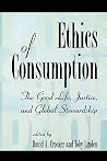 Ethics of Consumption: The Good Life, Justice, and Global Stewardship (Philosophy and the Global Context)