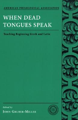When Dead Tongues Speak: Teaching Beginning Greek and Latin (Society for Classical Studies Classical Resources)