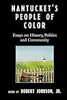 Nantucket's People of Color: Essays on History, Politics and Community Nantucket's People of Color: Essays on History, Politics and Community
