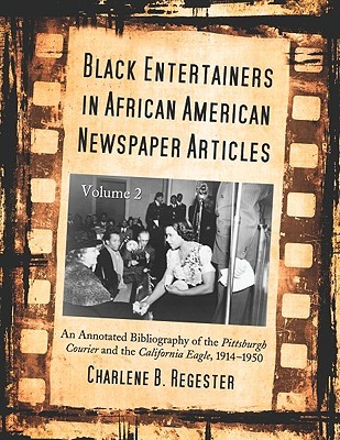 Black Entertainers in African American Newspaper Articles: V2 An Annotated Bibliography of the Pittsburgh Courier & the California Eagle, 1914-1950 (Black Entertainers in African American Newspapers)