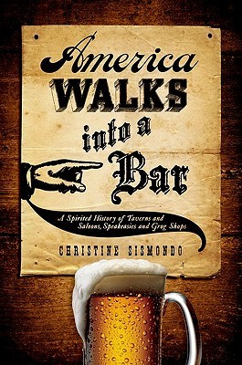 America Walks into a Bar: A Spirited History of Taverns and Saloons, Speakeasies and Grog Shops (Hardcover)
