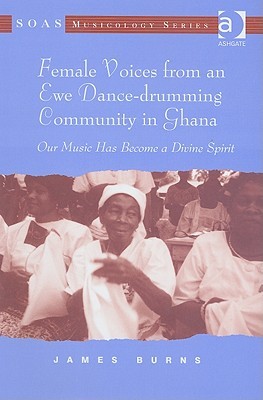 Female Voices From An Ewe Dance Drumming Community In Ghana: Our Music Has Become A Divine Spirit